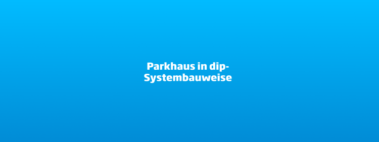 Parkhaus in dip-Systembauweise
